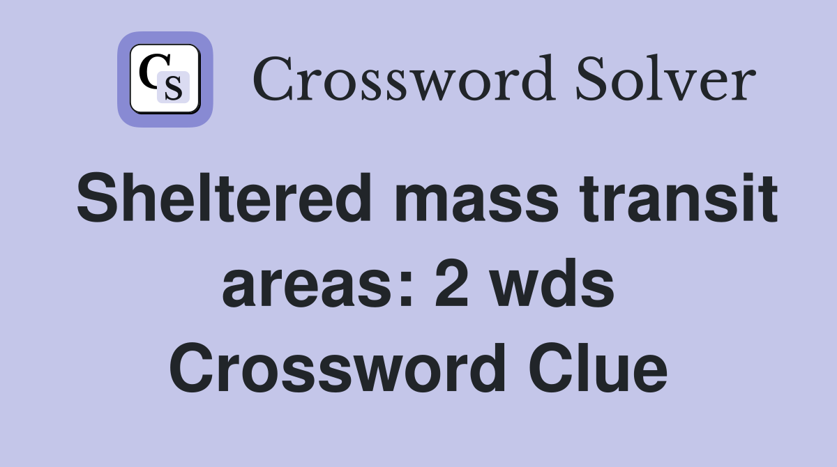 Sheltered mass transit areas: 2 wds Crossword Clue Answers